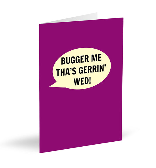 Bugger Me Tha’s Gerrin’ Wed Card