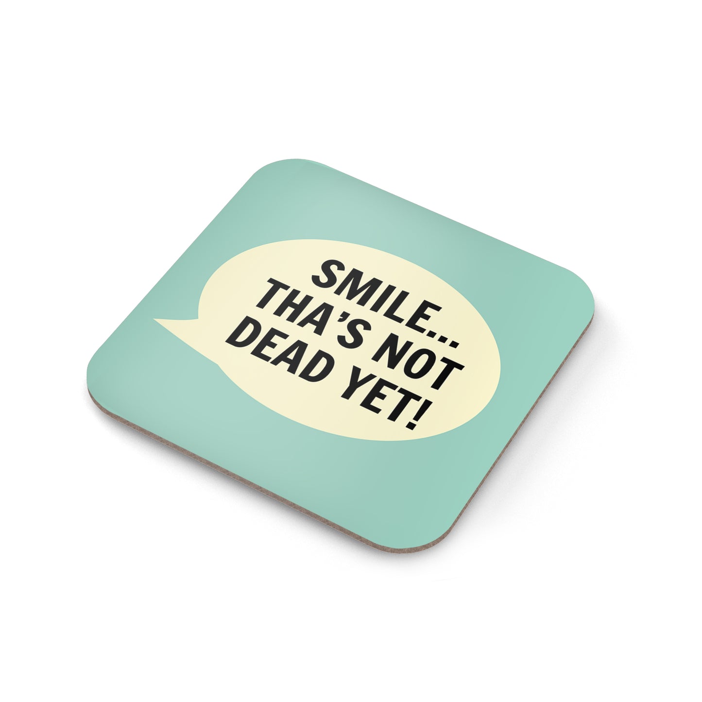 Smile Tha’s Not Dead Yet Coaster