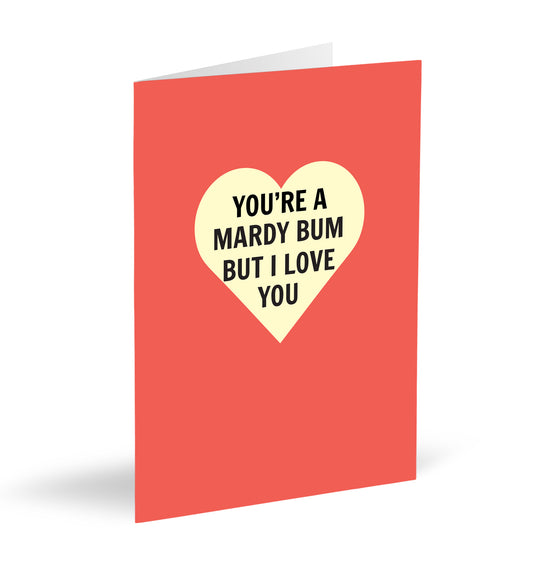 You’re A Mardy Bum But I Love You Card